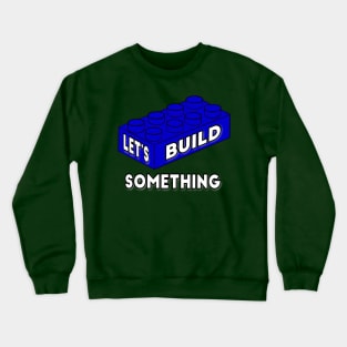 Let’s Build Something - funny engineer quotes Crewneck Sweatshirt